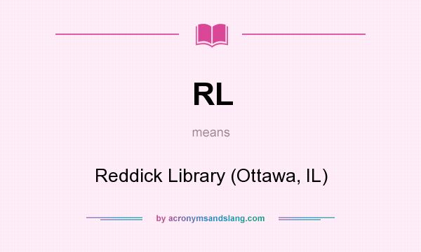 What does RL mean? It stands for Reddick Library (Ottawa, IL)