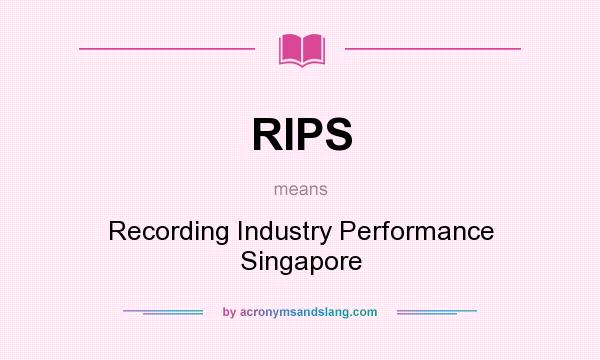 What does RIPS mean? It stands for Recording Industry Performance Singapore