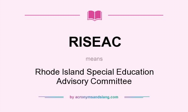What does RISEAC mean? It stands for Rhode Island Special Education Advisory Committee
