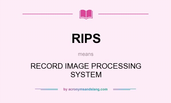 What does RIPS mean? It stands for RECORD IMAGE PROCESSING SYSTEM