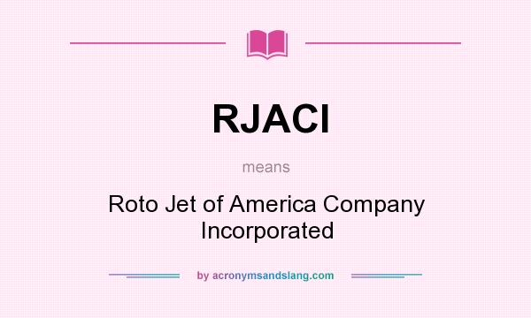 What does RJACI mean? It stands for Roto Jet of America Company Incorporated