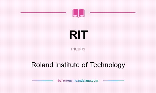 What does RIT mean? It stands for Roland Institute of Technology