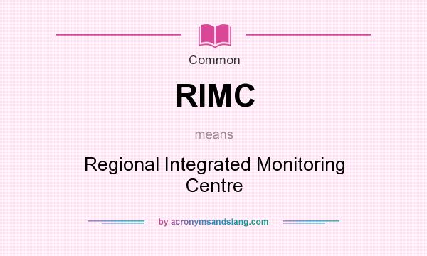 What does RIMC mean? It stands for Regional Integrated Monitoring Centre