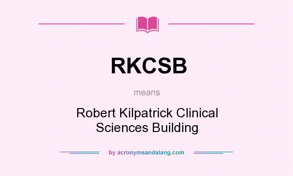 What does RKCSB mean? It stands for Robert Kilpatrick Clinical Sciences Building