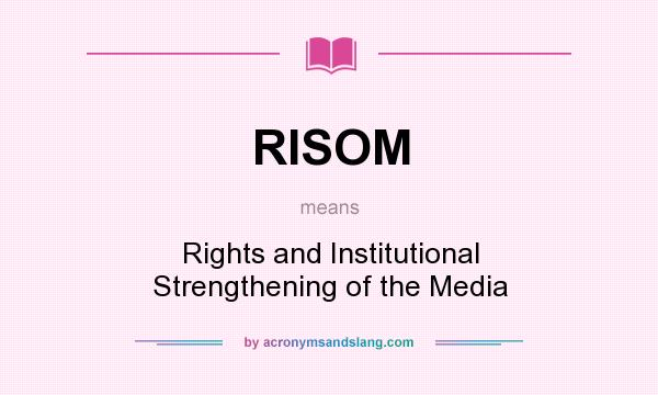 What does RISOM mean? It stands for Rights and Institutional Strengthening of the Media