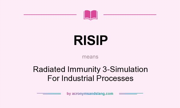 What does RISIP mean? It stands for Radiated Immunity 3-Simulation For Industrial Processes