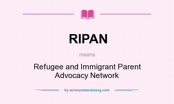 What does RIPAN mean? It stands for Refugee and Immigrant Parent Advocacy Network