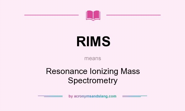 What does RIMS mean? It stands for Resonance Ionizing Mass Spectrometry