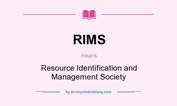 What does RIMS mean? It stands for Resource Identification and Management Society