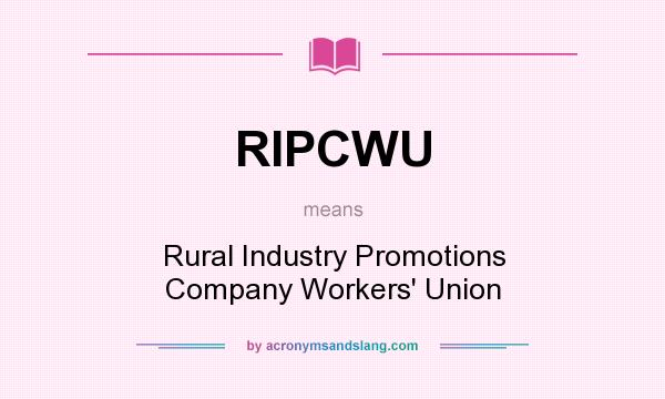 What does RIPCWU mean? It stands for Rural Industry Promotions Company Workers` Union