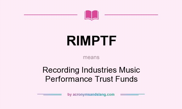 What does RIMPTF mean? It stands for Recording Industries Music Performance Trust Funds