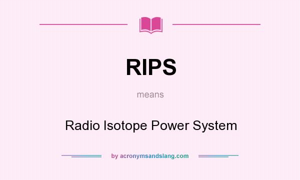 What does RIPS mean? It stands for Radio Isotope Power System