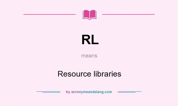 What does RL mean? It stands for Resource libraries