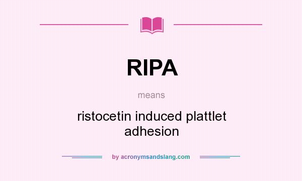 What does RIPA mean? It stands for ristocetin induced plattlet adhesion