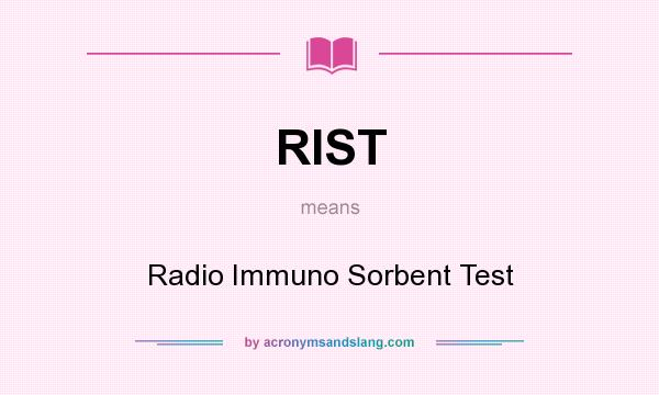 What does RIST mean? It stands for Radio Immuno Sorbent Test