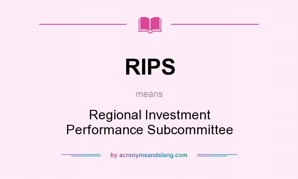 What does RIPS mean? It stands for Regional Investment Performance Subcommittee