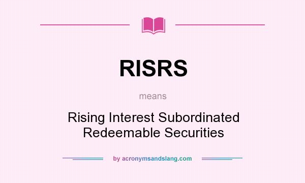 What does RISRS mean? It stands for Rising Interest Subordinated Redeemable Securities