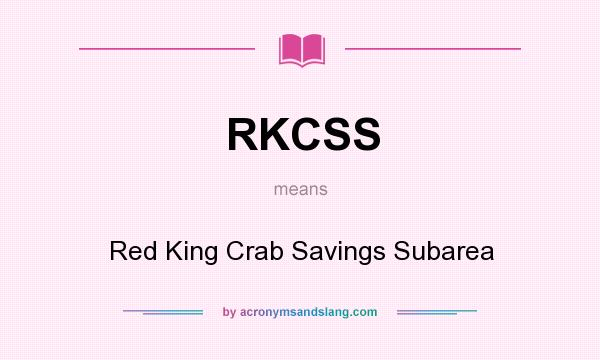 What does RKCSS mean? It stands for Red King Crab Savings Subarea