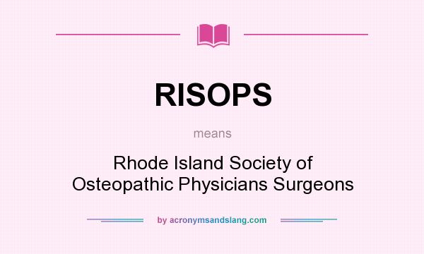 What does RISOPS mean? It stands for Rhode Island Society of Osteopathic Physicians Surgeons