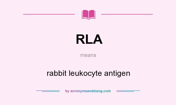 What does RLA mean? It stands for rabbit leukocyte antigen