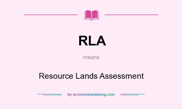 What does RLA mean? It stands for Resource Lands Assessment