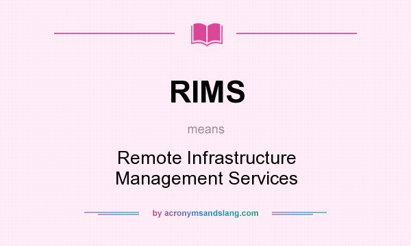 What does RIMS mean? It stands for Remote Infrastructure Management Services