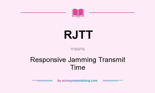 What does RJTT mean? It stands for Responsive Jamming Transmit Time