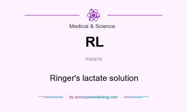 What does RL mean? It stands for Ringer`s lactate solution