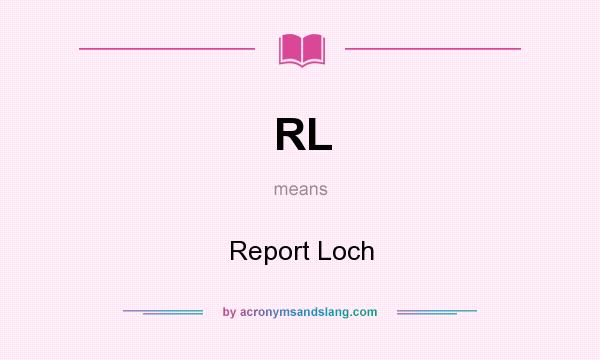 What does RL mean? It stands for Report Loch