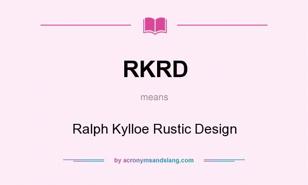 What does RKRD mean? It stands for Ralph Kylloe Rustic Design