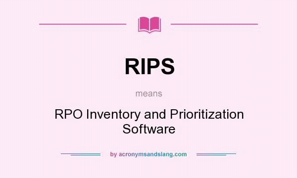 What does RIPS mean? It stands for RPO Inventory and Prioritization Software