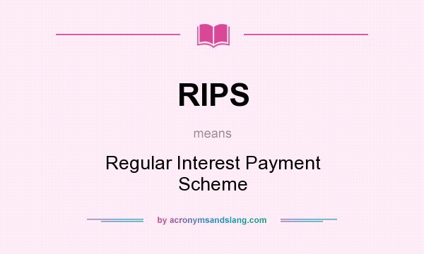 What does RIPS mean? It stands for Regular Interest Payment Scheme