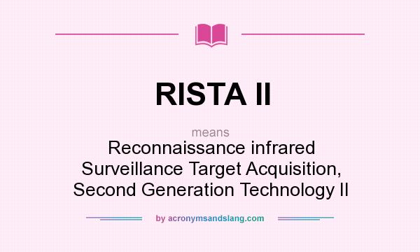 What does RISTA II mean? It stands for Reconnaissance infrared Surveillance Target Acquisition, Second Generation Technology II