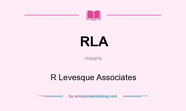 What does RLA mean? It stands for R Levesque Associates