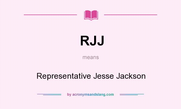 What does RJJ mean? It stands for Representative Jesse Jackson