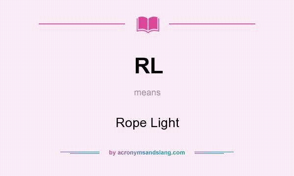 What does RL mean? It stands for Rope Light