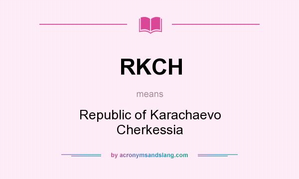 What does RKCH mean? It stands for Republic of Karachaevo Cherkessia