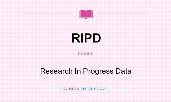 What does RIPD mean? It stands for Research In Progress Data