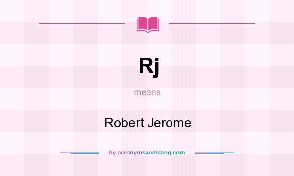 What does Rj mean? It stands for Robert Jerome