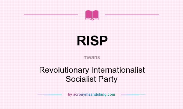 What does RISP mean? It stands for Revolutionary Internationalist Socialist Party