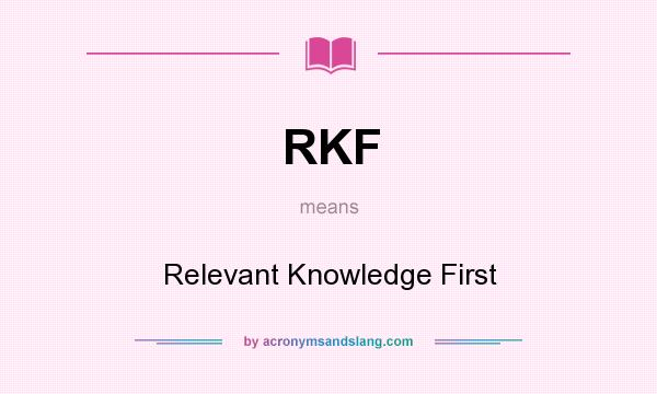 What does RKF mean? It stands for Relevant Knowledge First