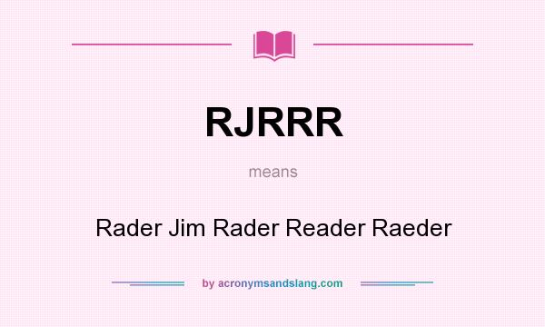 What does RJRRR mean? It stands for Rader Jim Rader Reader Raeder