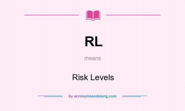 What does RL mean? It stands for Risk Levels