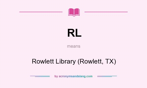 What does RL mean? It stands for Rowlett Library (Rowlett, TX)