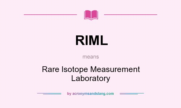 What does RIML mean? It stands for Rare Isotope Measurement Laboratory