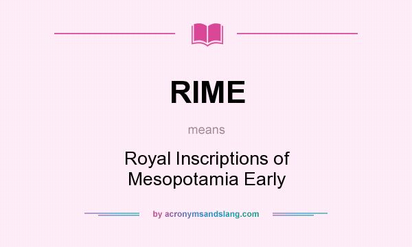 What does RIME mean? It stands for Royal Inscriptions of Mesopotamia Early
