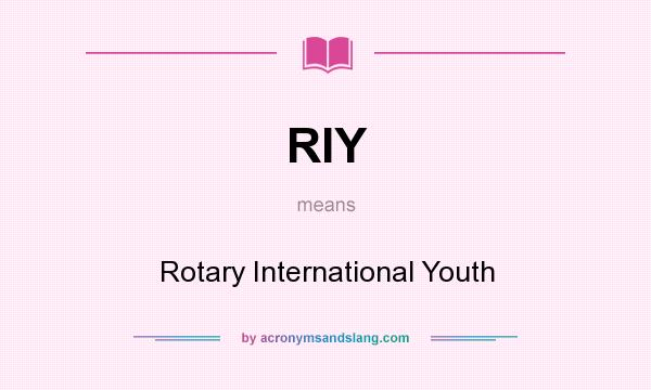 What does RIY mean? It stands for Rotary International Youth
