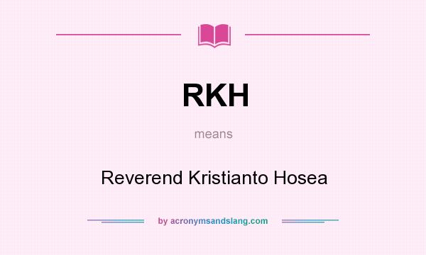 What does RKH mean? It stands for Reverend Kristianto Hosea