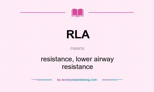What does RLA mean? It stands for resistance, lower airway resistance