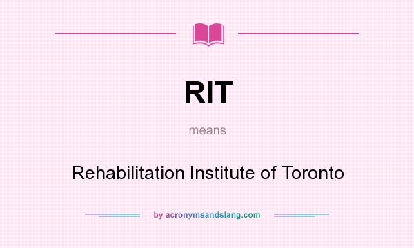 What does RIT mean? It stands for Rehabilitation Institute of Toronto